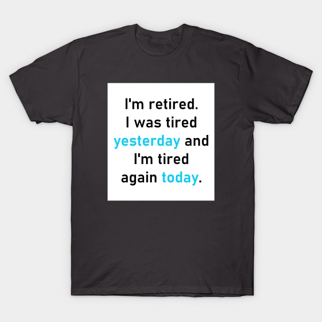 I'm retired. I was tired yesterday and I'm tired again today. T-Shirt by Astros